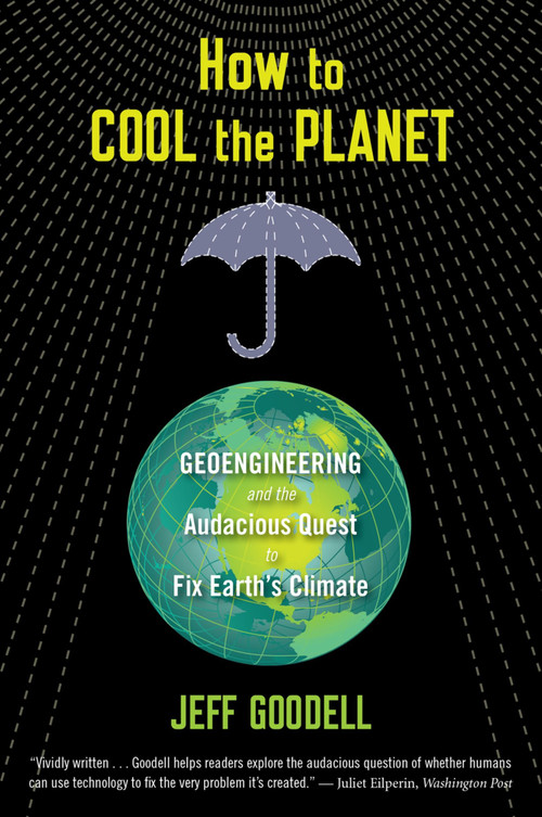 How To Cool The Planet (Geoengineering and the Audacious Quest to Fix Earth's Climate) by Jeff Goodell, 9780547520230