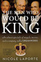 The Men Who Would Be King (An Almost Epic Tale of Moguls, Movies, and a Company Called DreamWorks) by Nicole LaPorte, 9780547520278