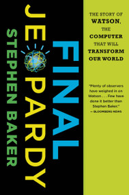 Final Jeopardy (The Story of Watson, the Computer That Will Transform Our World) by Stephen Baker, 9780547747194