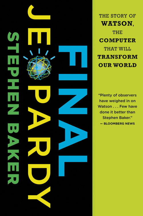 Final Jeopardy (The Story of Watson, the Computer That Will Transform Our World) by Stephen Baker, 9780547747194