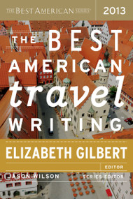 The Best American Travel Writing 2013 by Jason Wilson, Elizabeth Gilbert, 9780547808987