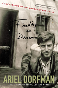 Feeding On Dreams (Confessions of an Unrepentant Exile) by Ariel Dorfman, 9780547844183