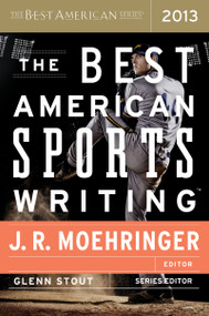 The Best American Sports Writing 2013 by Glenn Stout, J. R. Moehringer, 9780547884608