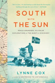 South With The Sun (Roald Amundsen, His Polar Explorations, and the Quest for Discovery) by Lynne Cox, 9780547905785