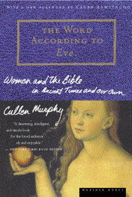The Word According To Eve (Women and the Bible in Ancient Times and Our Own) by Cullen Murphy, 9780618001927