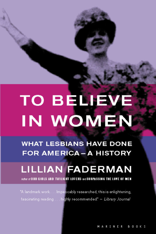 To Believe In Women (What Lesbians Have Done For America - A History) by Lillian Faderman, 9780618056972