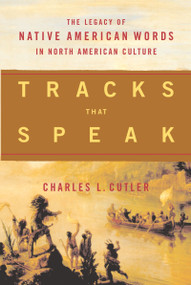 Tracks That Speak (The Legacy of Native American Words in North American Culture) by Charles L. Cutler, 9780618065103