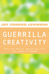 Guerrilla Creativity (Make Your Message Irresistible with the Power of Memes) by Jay Conrad Levinson, 9780618104680