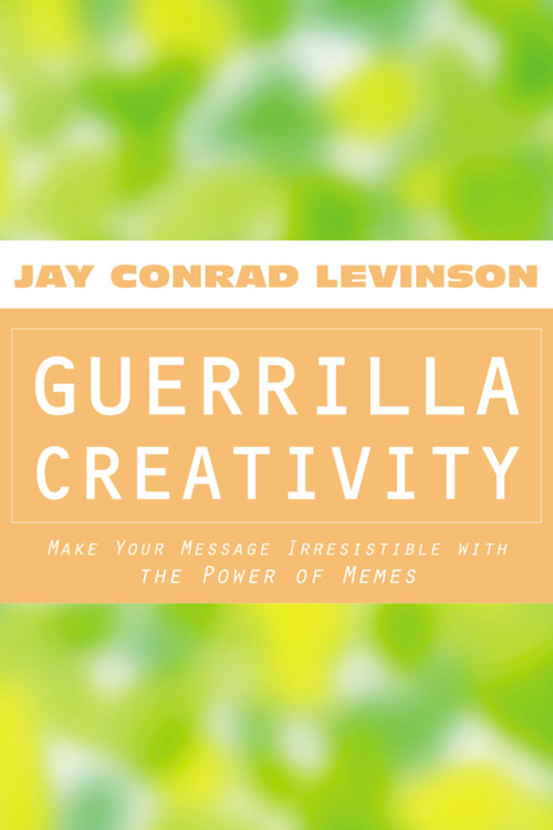 Guerrilla Creativity (Make Your Message Irresistible with the Power of Memes) by Jay Conrad Levinson, 9780618104680