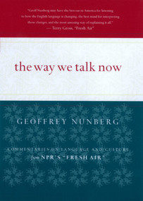The Way We Talk Now (Commentaries on Language and Culture from NPR's Fresh Air) by Geoffrey Nunberg, 9780618116034