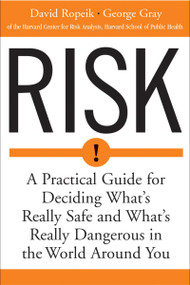 Risk (A Practical Guide for Deciding What's Really Safe and What's Really Dangerous in the World Around You) by David Ropeik, George Gray, 9780618143726