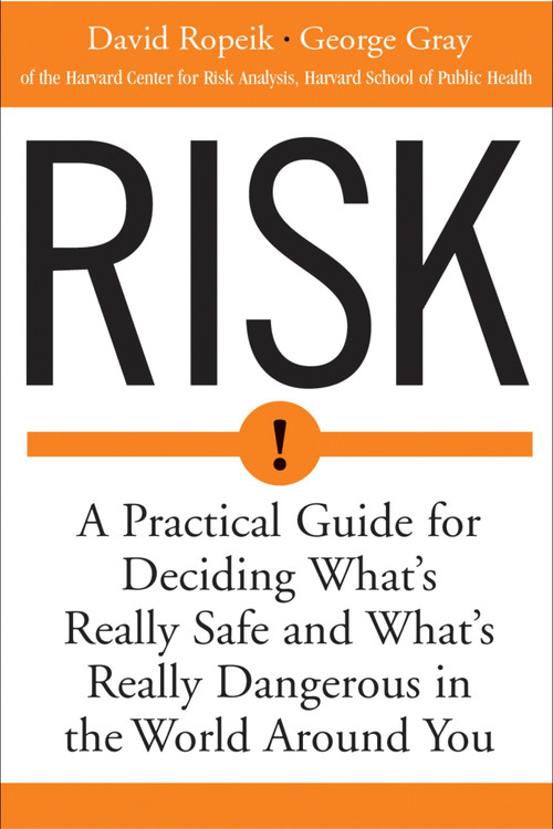 Risk (A Practical Guide for Deciding What's Really Safe and What's Really Dangerous in the World Around You) by David Ropeik, George Gray, 9780618143726