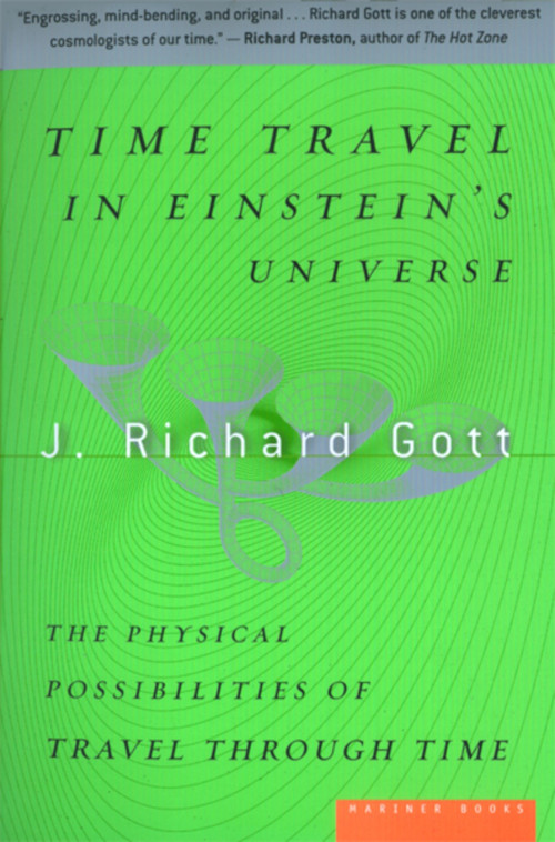 Time Travel In Einstein's Universe (The Physical Possibilities of Travel Through Time) by J. Richard Gott, 9780618257355