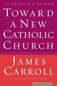 Toward A New Catholic Church (The Promise of Reform) by James Carroll, 9780618313372
