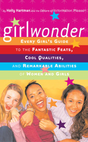 Girlwonder (Every Girl's Guide to the Fantastic Feats, Cool Qualities, and Remarkable Abilities of Women and Girls) by Holly Hartman, Information Please, 9780618319398