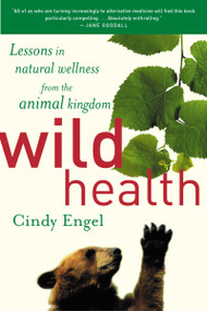Wild Health (Lessons in Natural Wellness from the Animal Kingdom) by Cindy Engel, 9780618340682
