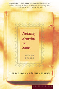 Nothing Remains The Same (Rereading and Remembering) by Wendy Lesser, 9780618340811