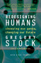 Redesigning Humans (Choosing our genes, changing our future) by Gregory Stock, 9780618340835