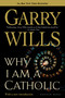 Why I Am A Catholic by Garry Wills, 9780618380480