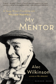 My Mentor (A Young Writer's Friendship with William Maxwell) by Alec Wilkinson, 9780618382699