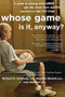 Whose Game Is It, Anyway? (A Guide to Helping Your Child Get the Most from Sports, Organized by Age and Stage) by Amy Baltzell, Richard D. Ginsburg, Stephen Durant, 9780618474608