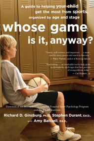 Whose Game Is It, Anyway? (A Guide to Helping Your Child Get the Most from Sports, Organized by Age and Stage) by Amy Baltzell, Richard D. Ginsburg, Stephen Durant, 9780618474608