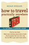 How to Travel Practically Anywhere by Susan Stellin, 9780618607532