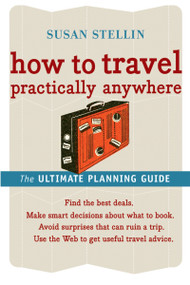 How To Travel Practically Anywhere by Susan Stellin, 9780618607532
