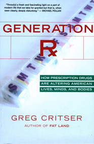 Generation Rx (How Prescription Drugs Are Altering American Lives, Minds, and Bodies) by Greg Critser, 9780618773565