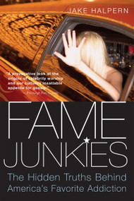 Fame Junkies (The Hidden Truths Behind America's Favorite Addiction) by Jake Halpern, 9780618918713