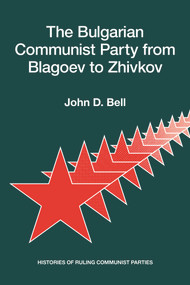 The Bulgarian Communist Party from Blagoev to Zhivkov (Histories of Ruling Communist Parties) by John D. Bell, 9780817982027