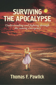 Surviving the Apocalypse (Understanding and Fighting Through the Coming Emergency) by Thomas F. Pawlick, 9781771835749