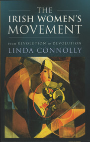 The Irish Women's Movement (From Revolution to Devolution) by Linda Connolly, 9781843510253