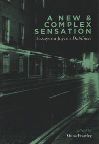 A New and Complex Sensation (Essays on Joyce's "Dubliners") by Oona Frawley, 9781843510512