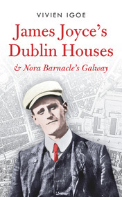 James Joyce's Dublin Houses (and Nora Barnacle's Galway) by Vivian Igoe, 9781843510826