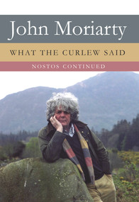 What The Curlew Said ("Nostos" Continued) by John Moriarty, 9781843511243