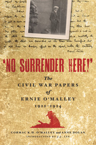 'No Surrender Here!' (The Civil War Papers of Ernie O'Malley 1922-1924) by Ernie O'Malley, Cormac O'Malley, Anne Dolan, JJ van der Lee, 9781843511274