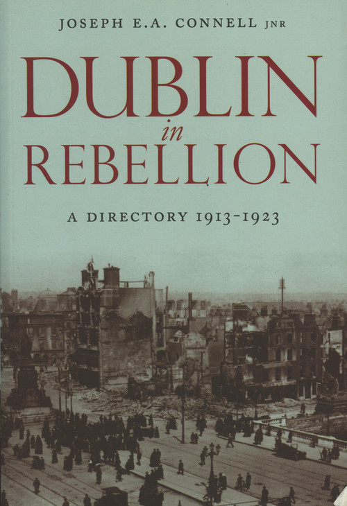 Dublin In Rebellion (A Directory 1913-1923) by Joseph E. A. Connell, 9781843511373