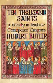 Ten Thousand Saints (A Study in Irish and European Origins) by Hubert Butler, 9781843511489