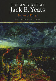 The Only Art (Jack B. Yeats) by Declan Foley, Bruce Stewart, 9781843511557