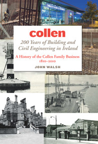 Collen: 200 Years of Building and Civil Engineering in Ireland (A History of the Collen Family Business, 1810-2010) by John Walsh, 9781843511762