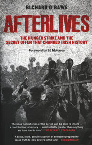 Afterlives (The Hunger Strike and the Secret Offer That Changed Irish History) by Richard O'Rawe, Ed Moloney, 9781843511847