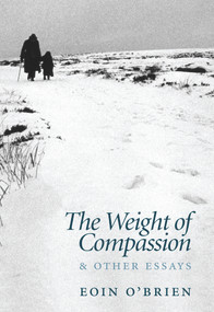 The Weight Of Compassion (Essays on Literature and Medicine) by Eoin O'Brien, 9781843513889