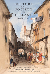 Culture and Society in Ireland Since 1750 (Essays in Honour of Gearoid O Tuathaigh) by John Cunningham, Niall O Ciosain, 9781843516385