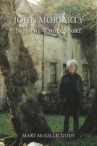 John Moriarty: Not The Whole Story (Not the Whole Story) by Mary McGillicuddy, 9781843517481