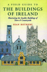 A Field Guide to the Buildings of Ireland (Illustrating the Smaller Buildings of Town and Countryside) - 9781874675860 by Sean Rothery, 9781874675860