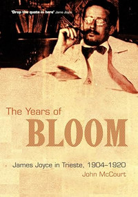 The Years Of Bloom (James Joyce in Trieste 1904-1920) by John McCourt, 9781901866452