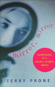 Mirror, Mirror (Confessions of a Plastic Surgery Addict) by Terry Prone, 9781903305058