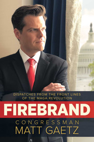 Firebrand (Dispatches from the Front Lines of the MAGA Revolution) by Congressman Matt Gaetz, 9781642937640