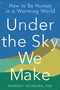 Under the Sky We Make (How to Be Human in a Warming World) by Kimberly Nicholas PhD, 9780593328170